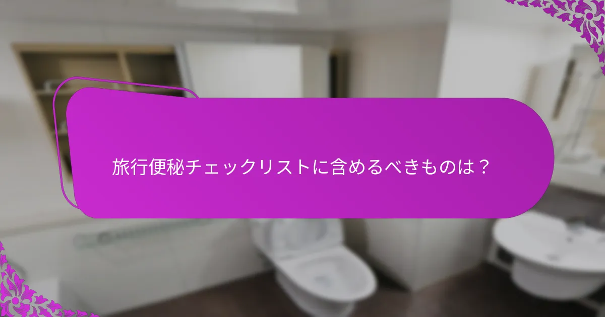 旅行便秘チェックリストに含めるべきものは？