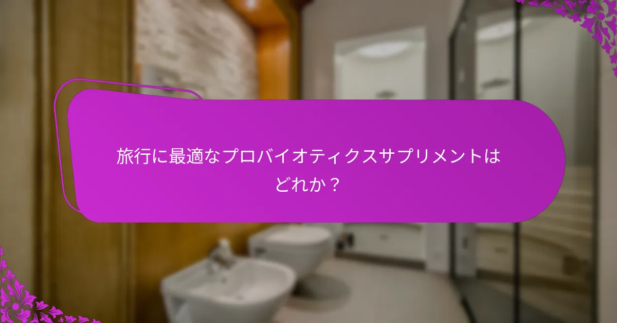 旅行中にプロバイオティクスサプリメントをどのように使用すべきか?