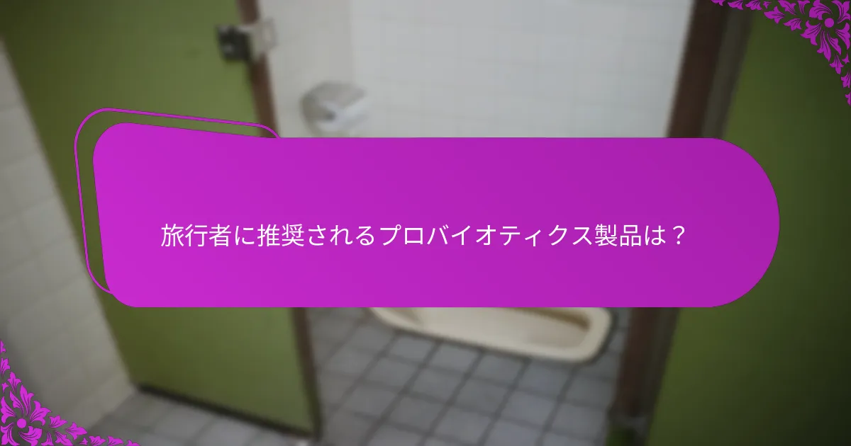 旅行者がプロバイオティクスを使用する際に注意すべき潜在的な副作用は？