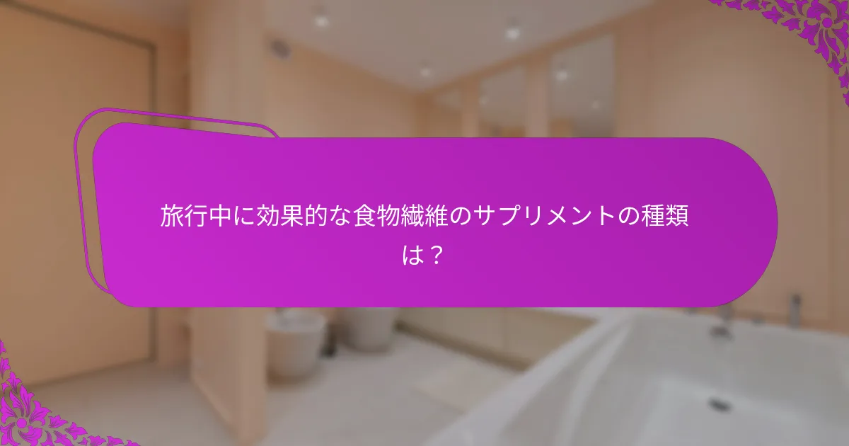 食物繊維のサプリメントは旅行中の便秘をどのように緩和できるか？