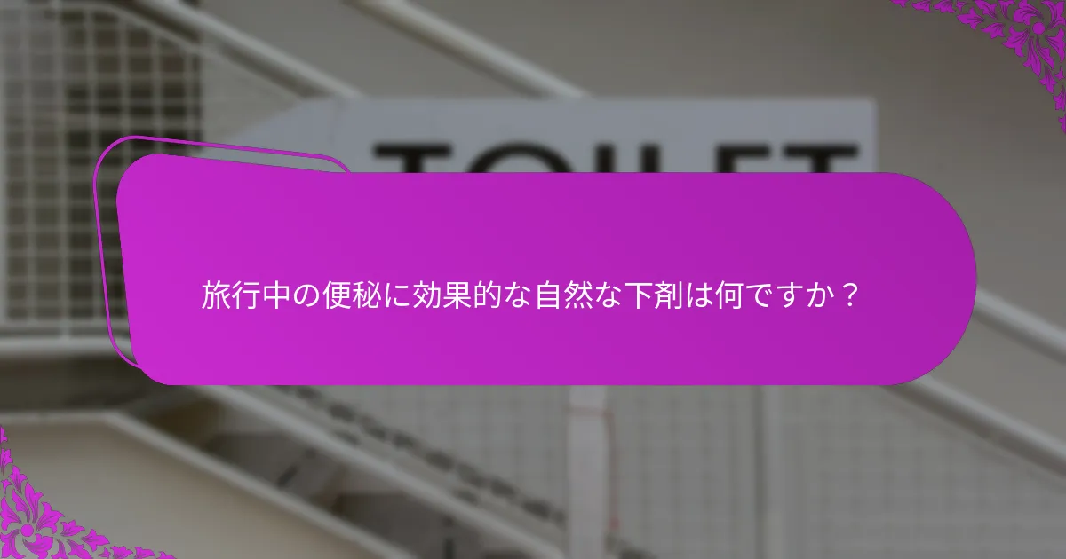 旅行中の便秘に効果的な自然な下剤は何ですか?