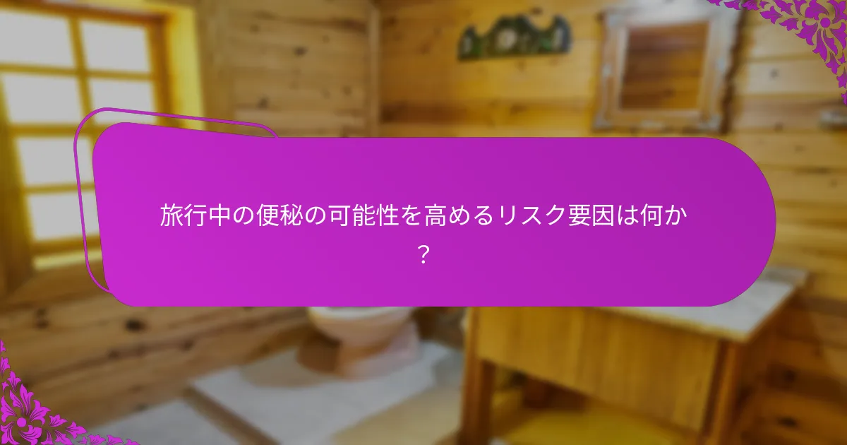 旅行中の便秘の可能性を高めるリスク要因は何か?